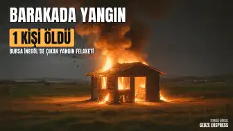 Bursa İnegöl'de barakada çıkan yangında bir kişi yaşamını yitirdi