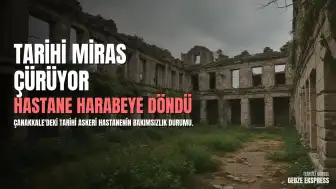 Çanakkale'de Tarihi Askeri Hastane Harabe Haline Geldi