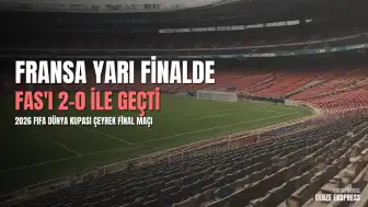 Fransa, Fas'ı 2-0 Yenerek 2026 FIFA Dünya Kupası'nda Yarı Finale Yükseldi