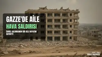 Gazze'de İsrail Hava Saldırısı: Bir Aile Hayatını Kaybetti