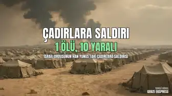 Han Yunus'ta Çadır Bölgesine Saldırı: 1 Ölü, 10 Yaralı