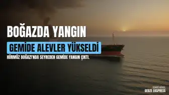 Hürmüz Boğazı'nda Seyreden Bir Gemide Yangın Çıktı