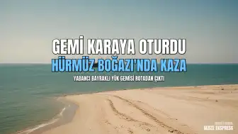 Hürmüz Boğazı'nda Yabancı Bayraklı Yük Gemisi Karaya Oturdu