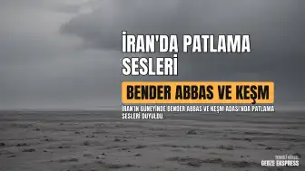 İran'da Bender Abbas ve Keşm Adası'nda Patlama Sesleri Duyuldu