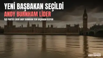 İşçi Partisi Liderliği Andy Burnham'a Emanet: Yeni Başbakan Pazartesi Göreve Başlıyor