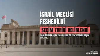 İsrail Meclisi Kendini Feshetti: Seçimler 27 Ekim'de Yapılacak