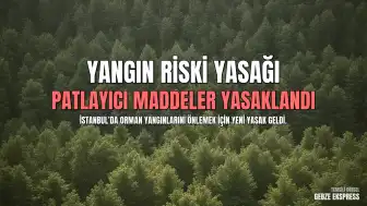 İstanbul Valiliği Tarafından Orman Yangını Riskine Karşı Patlayıcı ve Yanıcı Madde Yasağı Getirildi