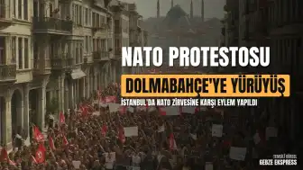 İstanbul'da NATO Protestosu: AKM'den Dolmabahçe'ye Yürüyüş Düzenlendi