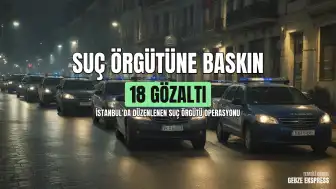 İstanbul'da Suç Örgütüne Yönelik Operasyon: 18 Şüpheli Gözaltına Alındı