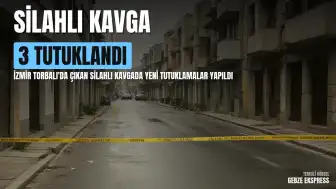 İzmir Torbalı'daki Silahlı Kavga Soruşturmasında 3 Şüpheli Tutuklandı