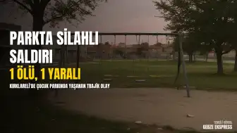Kırklareli'de Çocuk Parkında Silahlı Saldırı: 1 Ölü, 1 Yaralı