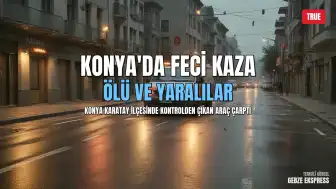 Konya Karatay'da Trafik Kazası: Ölü ve Yaralılar Var