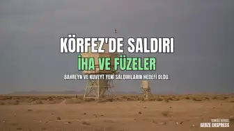 Körfez Bölgesi'nde Gerilim Tırmanıyor: Bahreyn ve Kuveyt'e İHA ve Füze Saldırıları
