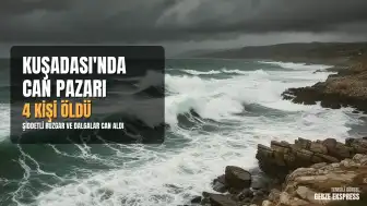 Kuşadası'nda Fırtına ve Dalgalar Can Aldı: 4 Kişi Boğularak Öldü