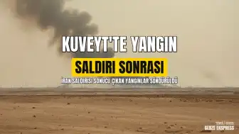 Kuveyt'in Güneyinde İran Saldırısı Sonrası Çıkan Yangınlar Kontrol Altına Alındı