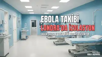 Londra'da Ebola Riski: Demokratik Kongo Cumhuriyeti'nde Görev Yapan Sağlık Çalışanı İzlem Altına Alındı