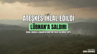 Lübnan'da Ateşkes Sürecine Rağmen İsrail Ordusundan Hava Saldırıları