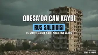 Odesa'daki Rus Saldırılarında Can Kaybı Artıyor