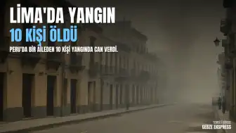 Peru'da Yangın Felaketi: Bir Aileden 10 Kişi Hayatını Kaybetti
