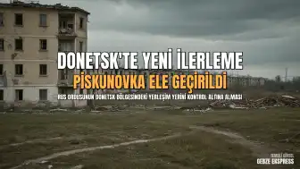 Rusya Savunma Bakanlığı: Donetsk bölgesinde Piskunovka yerleşim birimi ele geçirildi