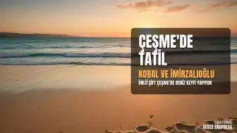 Sinem Kobal ve Kenan İmirzalıoğlu Çeşme Tatiline Devam Ediyor