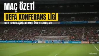 UEFA Konferans Ligi: Inter Turku Başakşehir Maç Özeti ve Sonuçları