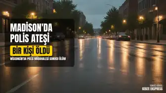 Wisconsin Madison'da Polis Ateşinde Bir Kişi Hayatını Kaybetti