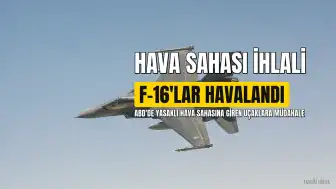 ABD Hava Sahası İhlali: F-16'lar Havalandı