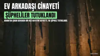 Adana'da Ev Arkadaşı Cinayeti: Bıçaklama Sonucu Hayatını Kaybetti, Şüpheliler Kilitli Kaldıkları Evde Yakalandı