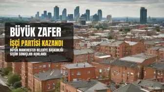 Büyük Manchester Belediye Başkanlığı Seçimini İşçi Partisi Kazandı