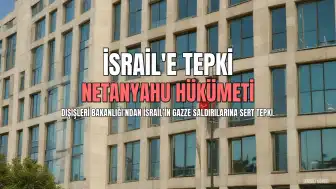 Dışişleri Bakanlığı'ndan İsrail'e Sert Tepki: Netanyahu Hükümetinin Barış İradesi Yok