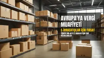 E-ihracatçılara Avrupa'dan Vergi Muafiyeti: Türkiye'nin Rekabet Avantajı Artıyor