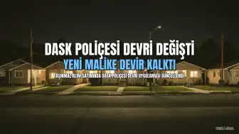 Ev Alım Satımında DASK Poliçesi Devri Uygulaması Değişti