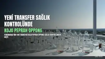 Fenerbahçe'nin Yeni Transferi Kojo Peprah Oppong Sağlık Kontrolünden Geçti
