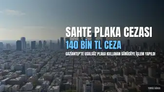 Gaziantep'te Sahte Plaka Kullanımına Ağır Ceza: 30 Gün Trafikten Men ve 140 Bin TL Para Cezası