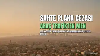 Gaziantep'te Sahte Plaka Uygulamasına Ağır Cezalar: Araç Trafikten Men Edildi, Sürücüye 140 Bin Lira Ceza