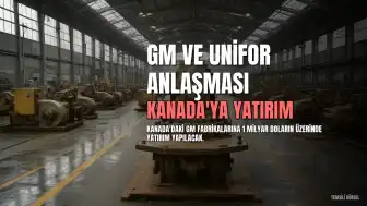 GM ve Unifor'dan Anlaşma: Kanada'ya 1 Milyar Dolar Yatırım ve Yeni Üretim Hatları