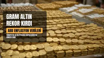 Gram Altın 6800 TL'yi Aştı: ABD Enflasyon Verileri Sonrası Altın Fiyatları Güncellendi