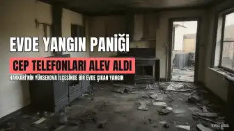Hakkari'de Yangın: Cep Telefonları Evi Küle Çevirdi