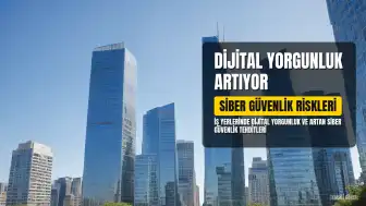 İş Yerlerinde Dijital Yorgunluk Artıyor, Siber Güvenlik Riskleri Büyüyor