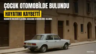 Mardin'de Babasının Otomobilinde Bulunan 5 Yaşındaki Çocuk Hayatını Kaybetti