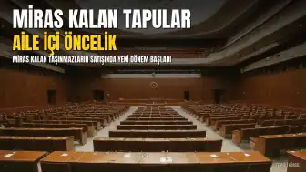 Miras Kalan Tapularda Yeni Dönem: Aile İçi Öncelik Sağlandı