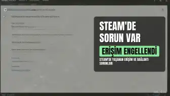 Steam'de Bağlantı ve Erişim Sorunları Yaşanıyor