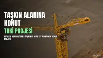 Taşkın ve İçme Suyu Alanına TOKİ Tarafından 4.574 Konut İnşa Edilecek