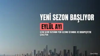 Uzak Şehir Dizisinin Yeni Sezonu Eylül Ayında Başlıyor
