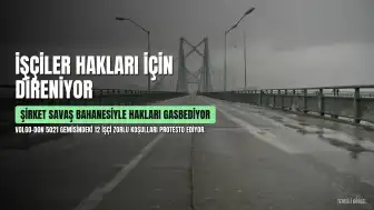 Volgo-Don 5021 Gemisi İşçileri: 'Savaş Bahane Edilerek Haklarımız Gasbediliyor'
