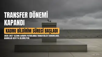 2026-2027 Sezonu Şampiyonlar Ligi ve UEFA Avrupa Ligi Kadro Bildirim Tarihleri Belli Oldu