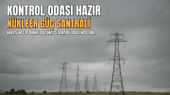 Akkuyu NGS'de Son Durum: Birinci Güç Ünitesinin Kontrol Odası Çalışmaya Hazır