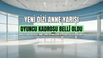 Anne Yarısı Dizisinin Oyuncu Kadrosu ve Karakterleri Belli Oldu