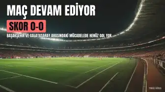 Başakşehir Galatasaray Maçı Skor Durumu ve Maç Bilgileri